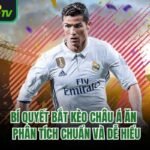 Bí Quyết Bắt Kèo Châu Á Ăn – Phân Tích Chuẩn Và Dễ Hiểu