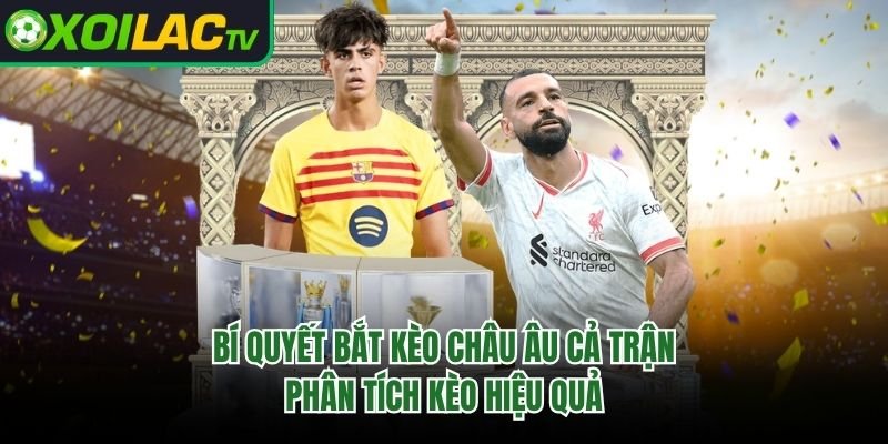 Bí Quyết Bắt Kèo Châu Âu Cả Trận – Phân Tích Kèo Hiệu Quả