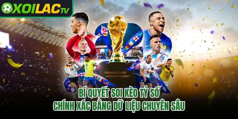 Bí Quyết Soi Kèo Tỷ Số Chính Xác Bằng Dữ Liệu Chuyên Sâu