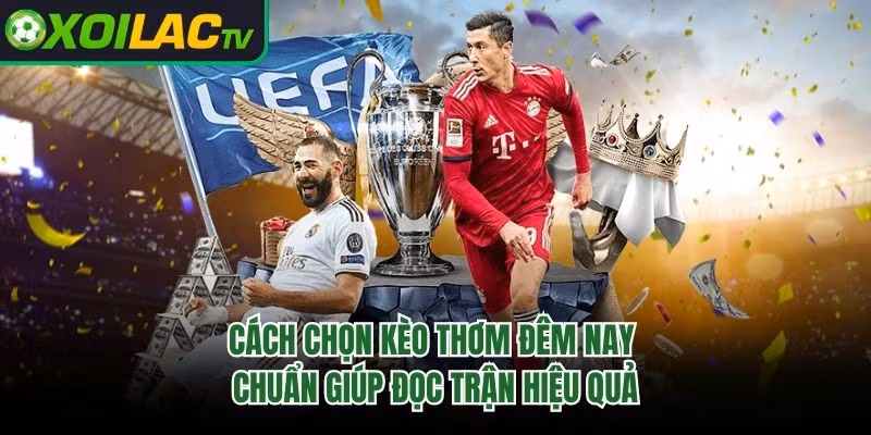 Cách Chọn Kèo Thơm Đêm Nay Chuẩn Giúp Đọc Trận Hiệu Quả