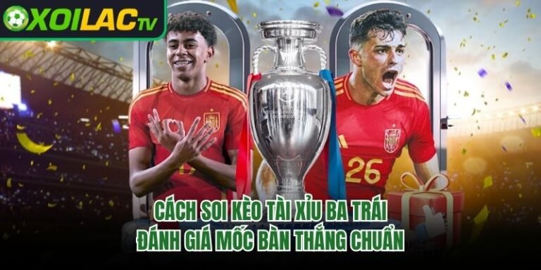 Cách Soi Kèo Tài Xỉu Ba Trái - Đánh Giá Mốc Bàn Thắng Chuẩn