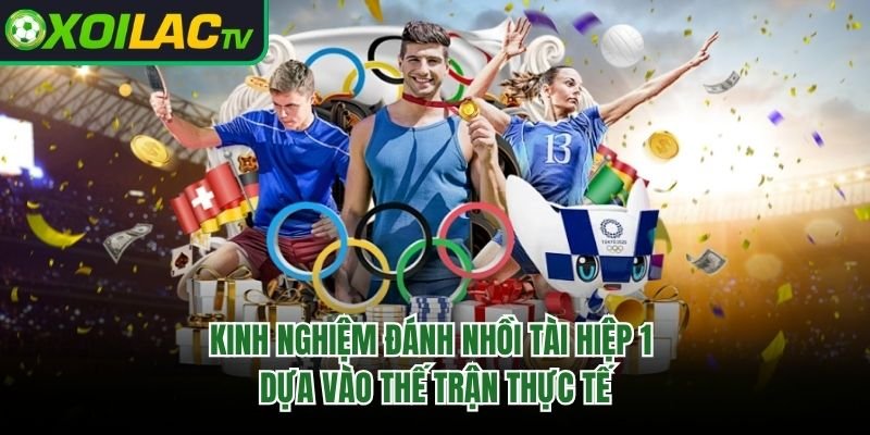 Kinh Nghiệm Đánh Nhồi Tài Hiệp 1 Dựa Vào Thế Trận Thực Tế