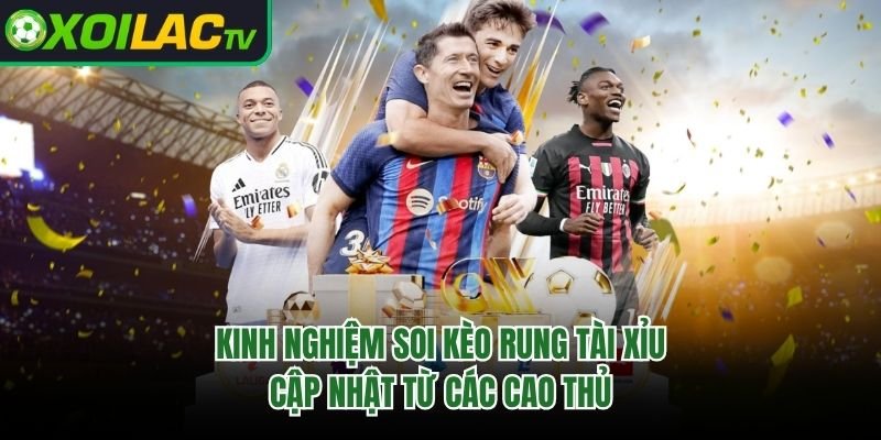 Kinh Nghiệm Soi Kèo Rung Tài Xỉu – Cập Nhật Từ Các Cao Thủ