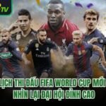 Lịch Thi Đấu FIFA World Cup Mới - Nhìn Lại Đại Hội Đỉnh Cao