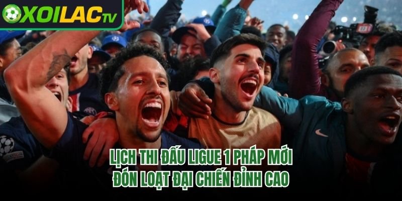 Lịch Thi Đấu Ligue 1 Pháp Mới – Đón Loạt Đại Chiến Đỉnh Cao