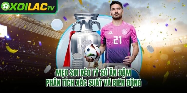 Mẹo Soi Kèo Tỷ Số Ăn Đậm - Phân Tích Xác Suất Và Biến Động