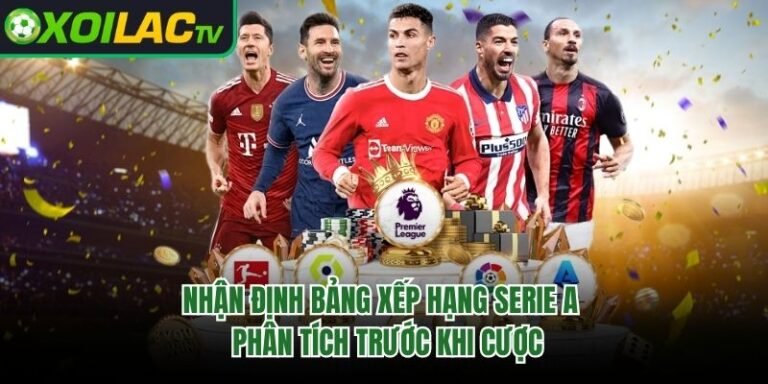Nhận Định Bảng Xếp Hạng Serie A - Phân Tích Trước Khi Cược