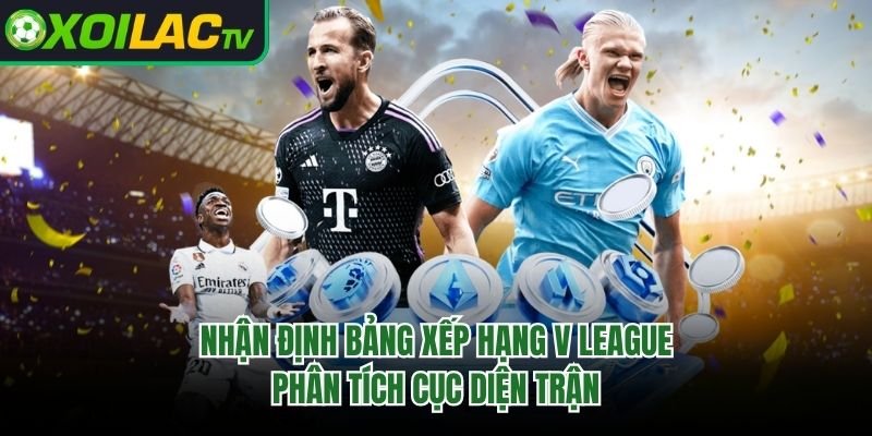 Nhận Định Bảng Xếp Hạng V League - Phân Tích Cục Diện Trận