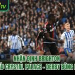 Nhận Định Brighton Đấu Crystal Palace - Derby Bùng Nổ 