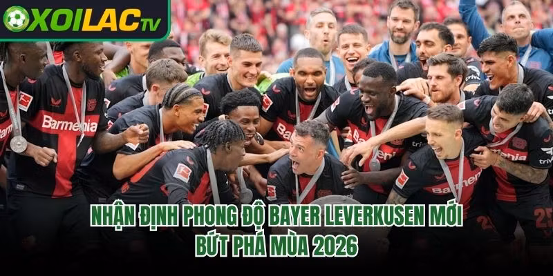 Nhận Định Phong Độ Bayer Leverkusen Mới – Bứt Phá Mùa 2026 