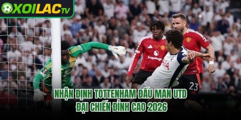Nhận Định Tottenham Đấu Man Utd: Đại Chiến Đỉnh Cao 2026 