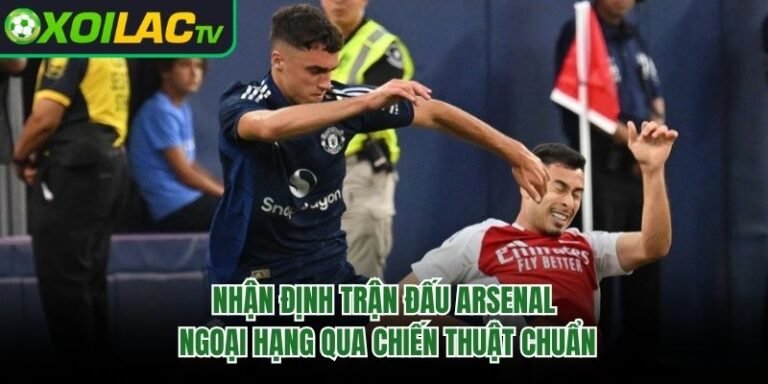 Nhận Định Trận Đấu Arsenal Ngoại Hạng Qua Chiến Thuật Chuẩn
