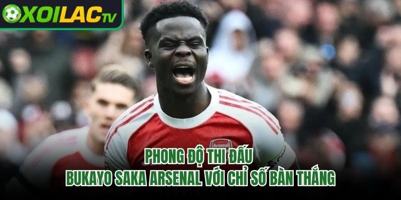 Phong Độ Thi Đấu Bukayo Saka Arsenal Với Chỉ Số Bàn Thắng