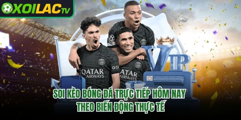 Soi Kèo Bóng Đá Trực Tiếp Hôm Nay Theo Biến Động Thực Tế