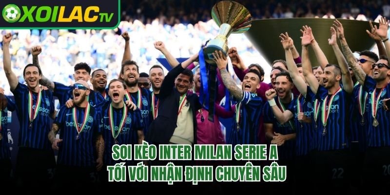 Soi Kèo Inter Milan Serie A Tối Với Nhận Định Chuyên Sâu