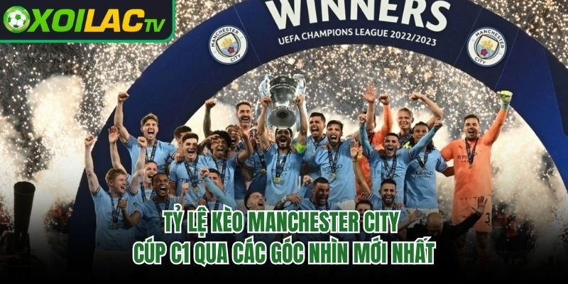 Tỷ Lệ Kèo Manchester City Cúp C1 Qua Các Góc Nhìn Mới Nhất